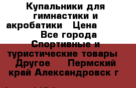 Купальники для гимнастики и акробатики › Цена ­ 1 500 - Все города Спортивные и туристические товары » Другое   . Пермский край,Александровск г.